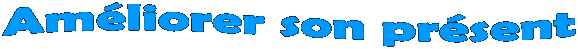 Améliorer son présent