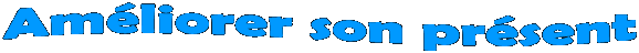 Améliorer son présent