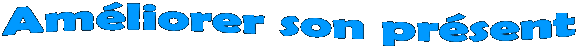 Améliorer son présent